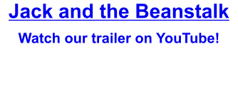 Jack and the Beanstalk  Watch our trailer on YouTube!