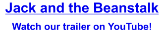Jack and the Beanstalk  Watch our trailer on YouTube!